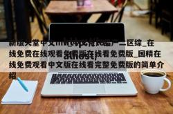 新版天堂中文mv_中文化产品产二区综_在线免费在线观看免费版在线看免费版_国精在线免费观看中文版在线看完整免费版的简单介绍