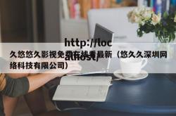 久悠悠久影视免费在线看最新（悠久久深圳网络科技有限公司）
