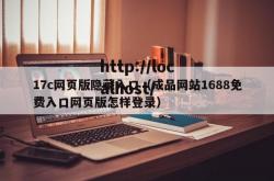 17c网页版隐藏入口（成品网站1688免费入口网页版怎样登录）