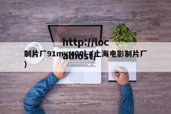 制片厂91mv,c00l(上海电影制片厂)